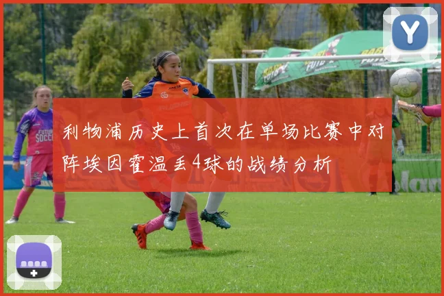 利物浦历史上首次在单场比赛中对阵埃因霍温丢4球的战绩分析