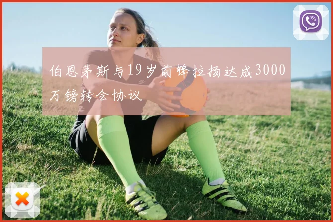 伯恩茅斯与19岁前锋拉扬达成3000万镑转会协议