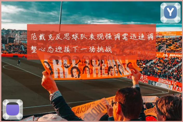 范戴克反思球队表现强调需迅速调整心态迎接下一场挑战