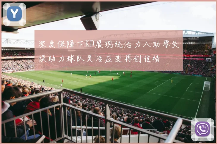深度保障下KD展现统治力八助零失误助力球队灵活应变再创佳绩