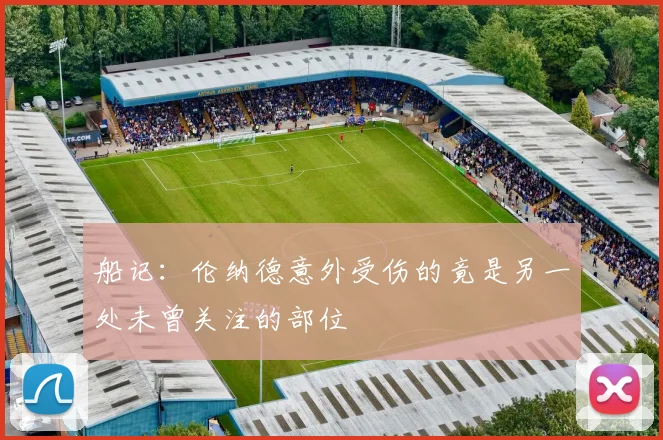 船记：伦纳德意外受伤的竟是另一处未曾关注的部位