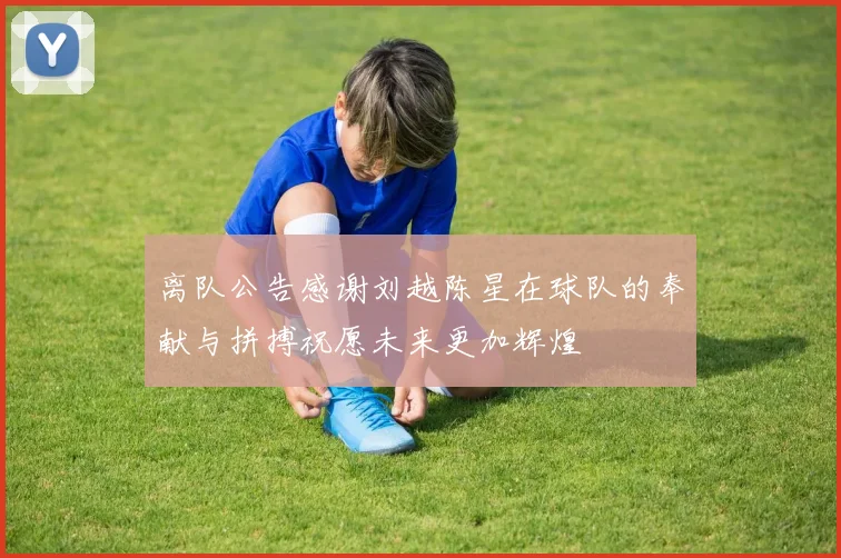 离队公告感谢刘越陈星在球队的奉献与拼搏祝愿未来更加辉煌