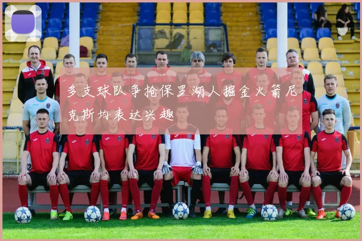 多支球队争抢保罗湖人掘金火箭尼克斯均表达兴趣